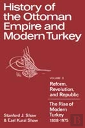 History Of The Ottoman Empire And Modern Turkey: Volume 2, Reform, Revolution, And Republic: The Rise Of Modern Turkey 1808â€“1975