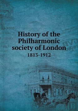 Bertrand.pt - History Of The Philharmonic Society Of London 1813-1912