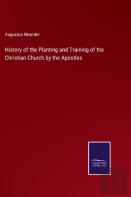 History Of The Planting And Training Of The Christian Church By The Apostles