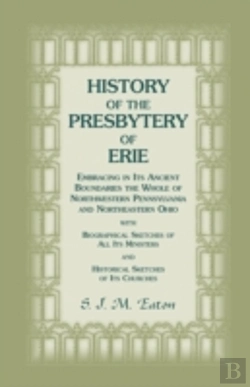 Bertrand.pt - History Of The Presbytery Of Erie, Embracing In Its Ancient Boundaries The Whole Of Northwestern Pennsylvania And Northeastern Ohio