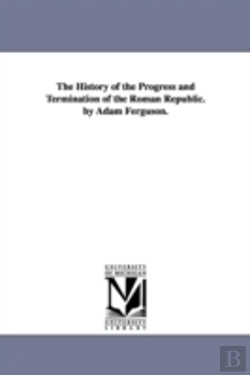 Bertrand.pt - History Of The Progress And Termination Of The Roman Republic. By Adam Ferguson.