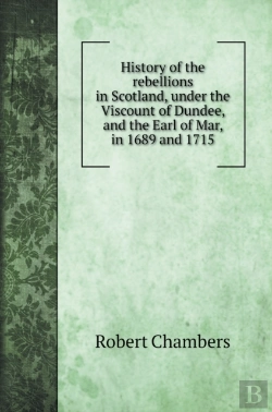 Bertrand.pt - History Of The Rebellions In Scotland, Under The Viscount Of Dundee, And The Earl Of Mar, In 1689 And 1715