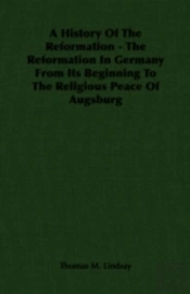 History Of The Reformation - The Reformation In Germany From Its Beginning To The Religious Peace Of Augsburg