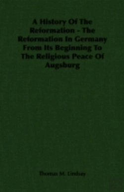 Bertrand.pt - History Of The Reformation - The Reformation In Germany From Its Beginning To The Religious Peace Of Augsburg