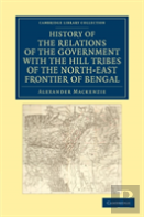 History Of The Relations Of The Government With The Hill Tribes Of The North-East Frontier Of Bengal