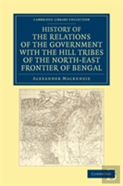 History Of The Relations Of The Government With The Hill Tribes Of The North-East Frontier Of Bengal
