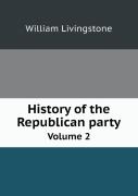 History Of The Republican Party Volume 2