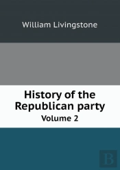 History Of The Republican Party Volume 2