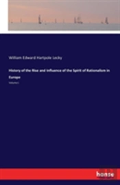 History Of The Rise And Influence Of The Spirit Of Rationalism In Europe