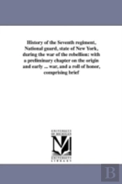 History Of The Seventh Regiment, National Guard, State Of New York, During The War Of The Rebellion
