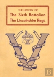 History Of The Sixth Battalion The Lincolnshire Regiment 1940-45
