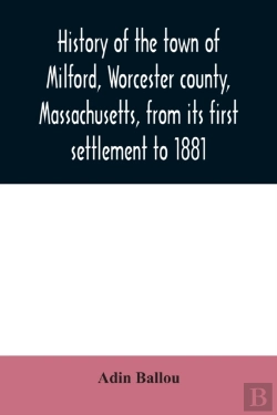 Bertrand.pt - History Of The Town Of Milford, Worcester County, Massachusetts, From Its First Settlement To 1881