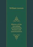 History Of The Townships Of Dartmouth, Preston And Lawrencetown