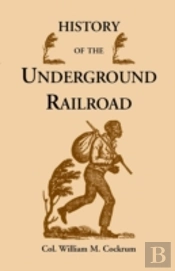 History Of The Underground Railroad As It Was Conducted By The Anti-Slavery League, Including Many Thrilling Encounters Between Those Aiding The Slave