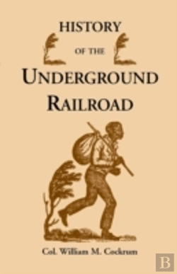 Bertrand.pt - History Of The Underground Railroad As It Was Conducted By The Anti-Slavery League, Including Many Thrilling Encounters Between Those Aiding The Slave