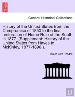 Bertrand.pt - History Of The United States From The Compromise Of 1850 To The Final Restoration Of Home Rule At The South In 1877. (Supplement: History Of The Unite