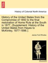 History Of The United States From The Compromise Of 1850 To The Final Restoration Of Home Rule At The South In 1877. (Supplement