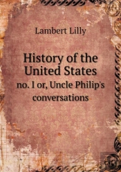 History Of The United States No. I Or, Uncle Philip'S Conversations