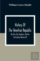 History Of The Venetian Republic; Her Rise, Her Greatness, And Her Civilization (Volume Iv)