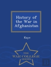 History Of The War In Afghanistan - War College Series