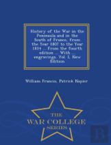 History Of The War In The Peninsula And In The South Of France, From The Year 1807 To The Year 1814 ... From The Fourth Edition ... With ... Engravings. Vol. I, New Edition - War College Series