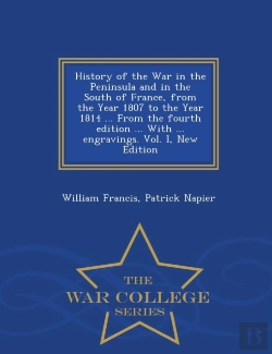 Bertrand.pt - History Of The War In The Peninsula And In The South Of France, From The Year 1807 To The Year 1814 ... From The Fourth Edition ... With ... Engravings. Vol. I, New Edition - War College Series