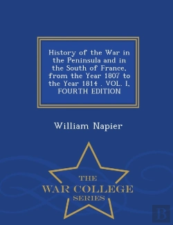 Bertrand.pt - History Of The War In The Peninsula And In The South Of France, From The Year 1807 To The Year 1814 . Vol. I, Fourth Edition - War College Series