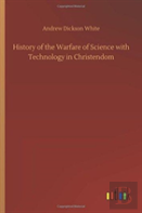 History Of The Warfare Of Science With Technology In Christendom