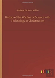 History Of The Warfare Of Science With Technology In Christendom