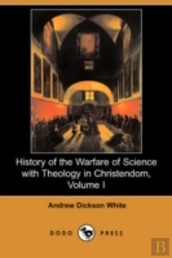 Bertrand.pt - History Of The Warfare Of Science With Theology In Christendom, Volume I (Dodo Press)
