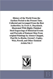 History of the World from the Earliest Period to the Present Time. Collected and Arranged from the Best Authorities. by Evert A. Duyckinck. Illustrated with Highly Finished Steel Engravings of Histori