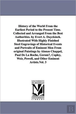 Bertrand.pt - History of the World from the Earliest Period to the Present Time. Collected and Arranged from the Best Authorities. by Evert A. Duyckinck. Illustrated with Highly Finished Steel Engravings of Histori