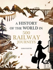 History Of The World In 500 Railway Journeys