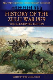History Of The Zulu War 1879 - The Illustrated Edition