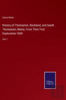 History Of Thomaston, Rockland, And South Thomaston, Maine, From Their First Exploration 1605