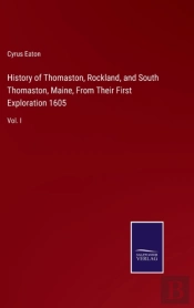 History Of Thomaston, Rockland, And South Thomaston, Maine, From Their First Exploration 1605