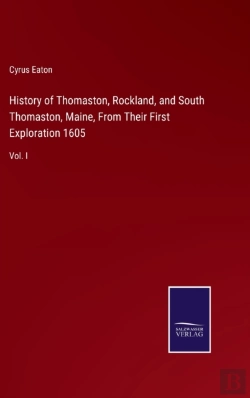 Bertrand.pt - History Of Thomaston, Rockland, And South Thomaston, Maine, From Their First Exploration 1605