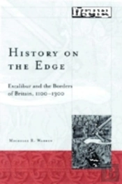 History On The Edgeexcalibur And The Borders Of Britain, 1100-1300