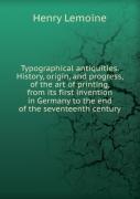 History, Origin And Progress Of The Art Of Printing From Its First Invention In Germany