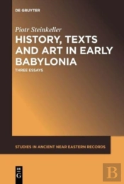 History, Texts And Art In Early Babylonia
