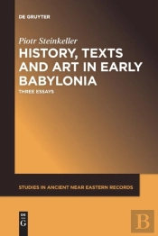 History, Texts And Art In Early Babylonia