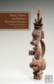History, Trauma, And Healing In Postcolonial Narratives