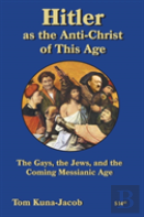 Hitler As The Anti-Christ Of This Age, The Jews, The Gays, The Other-Abled, The Coming Messianic-Age And The Last Day