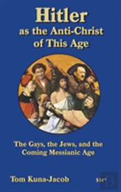 Hitler As The Anti-Christ Of This Age, The Jews, The Gays, The Other-Abled, The Coming Messianic-Age And The Last Day