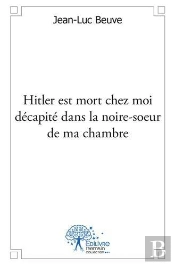 Hitler Est Mort Chez Moi Decapite Dans La Noire-Soeur De Ma Chambre