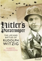 Hitler'S Paratrooper: The Life And Battles Of Rudolf Witzig