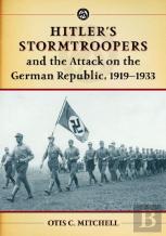 Hitler'S Stormtroopers And The Attack On The German Republic, 1919-1933