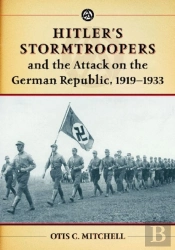 Hitler'S Stormtroopers And The Attack On The German Republic, 1919-1933