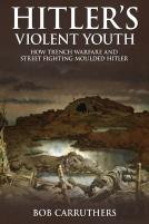 Hitler'S Violent Youth: How Trench Warfare And Street Fighting Moulded Hitler