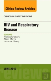 Hiv And Respiratory Disease, An Issue Of Clinics In Chest Medicine